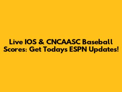 Live IOS & CNCAASC Baseball Scores: Get Today's ESPN Updates!