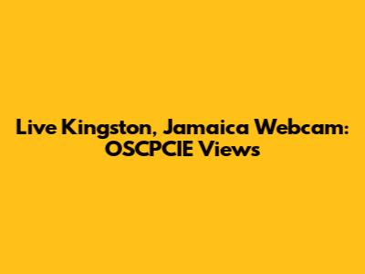 Live Kingston, Jamaica Webcam: OSCPCIE Views