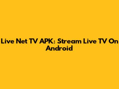 Live Net TV APK: Stream Live TV On Android