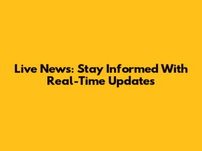 Live News: Stay Informed With Real-Time Updates