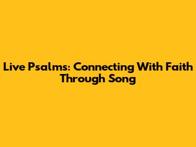 Live Psalms: Connecting With Faith Through Song