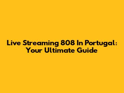 Live Streaming 808 In Portugal: Your Ultimate Guide
