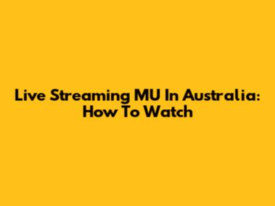 Live Streaming MU In Australia: How To Watch