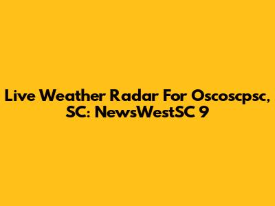 Live Weather Radar For Oscoscpsc, SC: NewsWestSC 9
