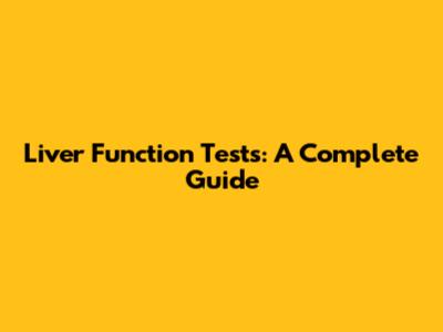 Liver Function Tests: A Complete Guide