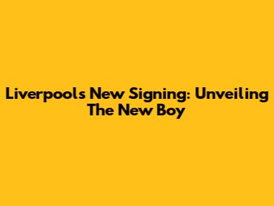 Liverpool's New Signing: Unveiling The New Boy