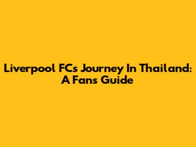 Liverpool FC's Journey In Thailand: A Fan's Guide