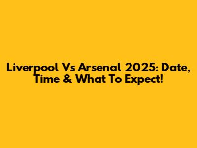 Liverpool Vs Arsenal 2025: Date, Time & What To Expect!