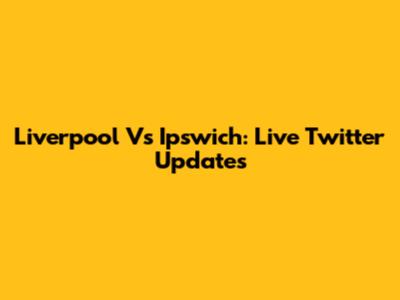 Liverpool Vs Ipswich: Live Twitter Updates