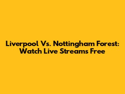Liverpool Vs. Nottingham Forest: Watch Live Streams Free
