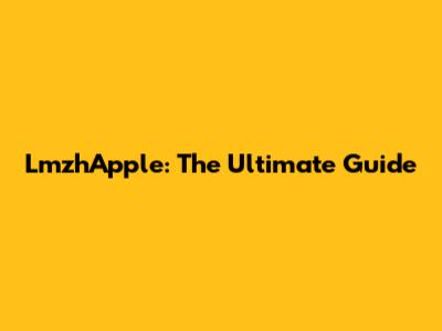 LmzhApple: The Ultimate Guide