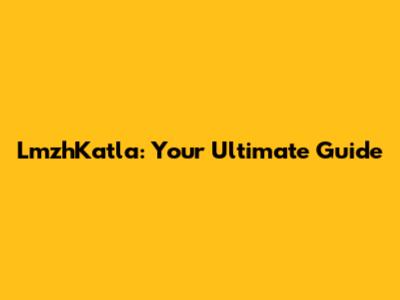 LmzhKatla: Your Ultimate Guide