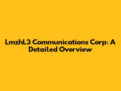 LmzhL3 Communications Corp: A Detailed Overview