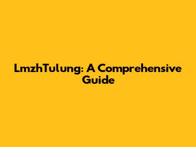 LmzhTulung: A Comprehensive Guide