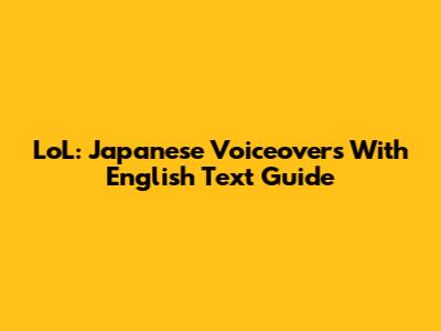 LoL: Japanese Voiceovers With English Text Guide