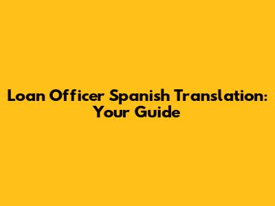 Loan Officer Spanish Translation: Your Guide