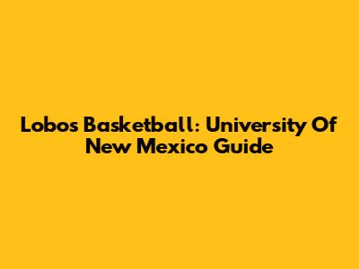 Lobos Basketball: University Of New Mexico Guide