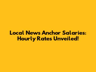 Local News Anchor Salaries: Hourly Rates Unveiled!