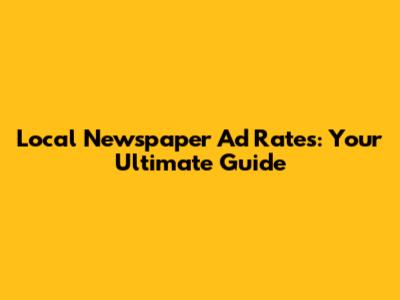 Local Newspaper Ad Rates: Your Ultimate Guide