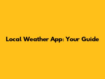 Local Weather App: Your Guide