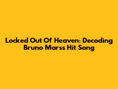 Locked Out Of Heaven: Decoding Bruno Mars's Hit Song