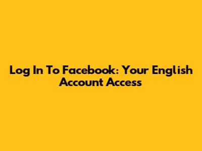 Log In To Facebook: Your English Account Access