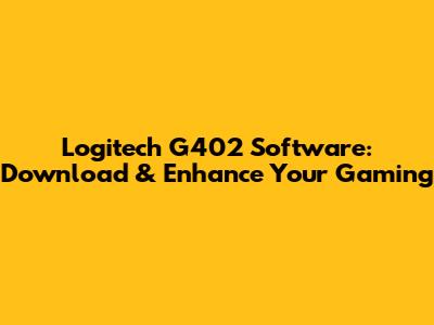 Logitech G402 Software: Download & Enhance Your Gaming