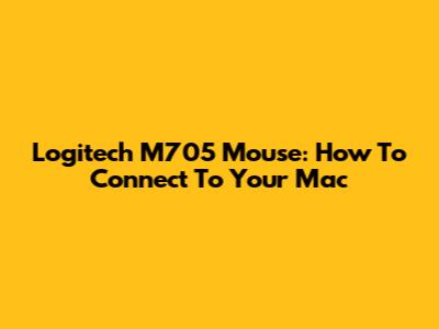 Logitech M705 Mouse: How To Connect To Your Mac
