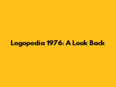 Logopedia 1976: A Look Back