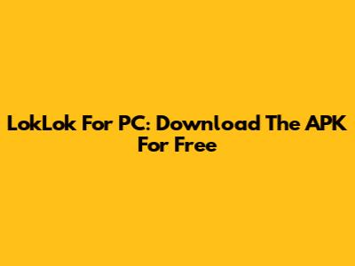 LokLok For PC: Download The APK For Free