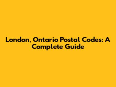 London, Ontario Postal Codes: A Complete Guide