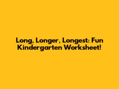 Long, Longer, Longest: Fun Kindergarten Worksheet!