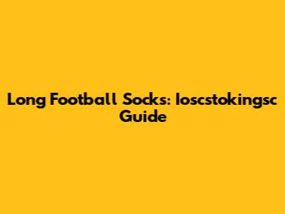 Long Football Socks: Ioscstokingsc Guide