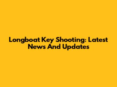 Longboat Key Shooting: Latest News And Updates