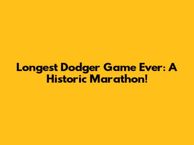 Longest Dodger Game Ever: A Historic Marathon!