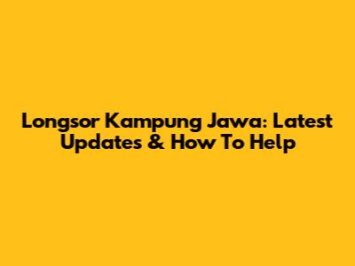 Longsor Kampung Jawa: Latest Updates & How To Help