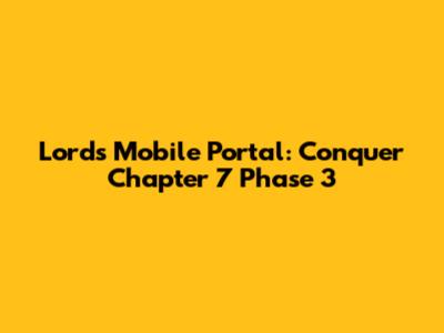 Lords Mobile Portal: Conquer Chapter 7 Phase 3