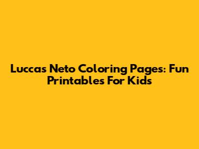Luccas Neto Coloring Pages: Fun Printables For Kids