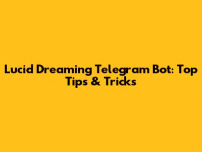 Lucid Dreaming Telegram Bot: Top Tips & Tricks