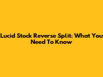 Lucid Stock Reverse Split: What You Need To Know