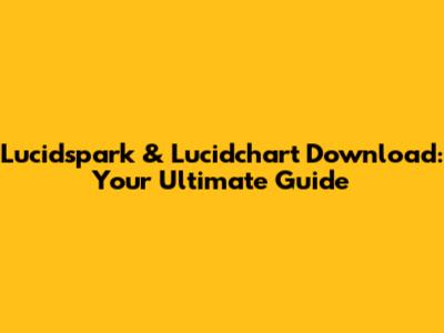 Lucidspark & Lucidchart Download: Your Ultimate Guide