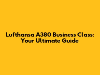 Lufthansa A380 Business Class: Your Ultimate Guide