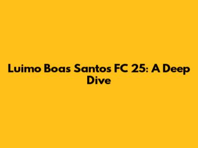 Luimo Boas Santos FC 25: A Deep Dive
