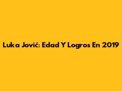 Luka Jović: Edad Y Logros En 2019