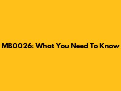 MB0026: What You Need To Know