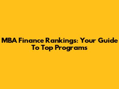 MBA Finance Rankings: Your Guide To Top Programs