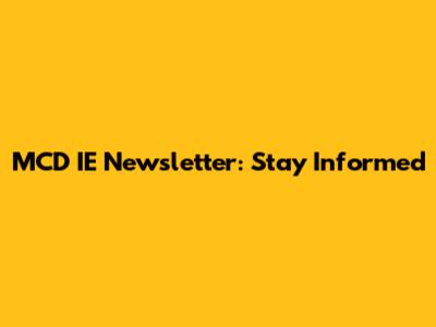 MCD IE Newsletter: Stay Informed