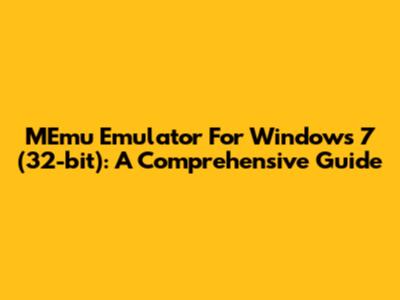 MEmu Emulator For Windows 7 (32-bit): A Comprehensive Guide