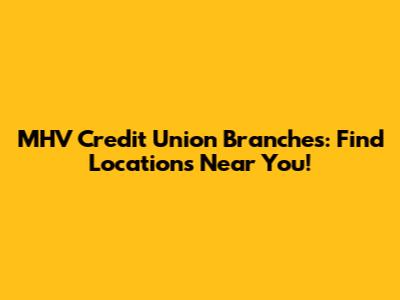 MHV Credit Union Branches: Find Locations Near You!