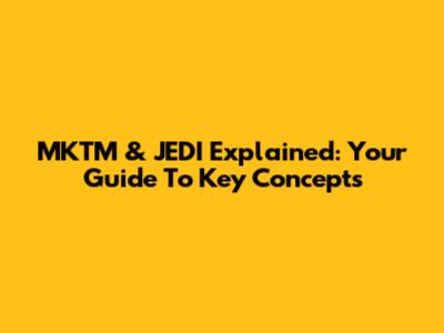 MKTM & JEDI Explained: Your Guide To Key Concepts